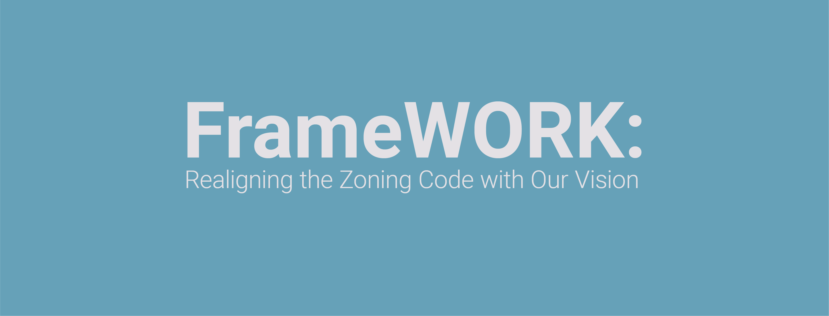 FrameWORK: Realigning the Zoning Code with Our Vision